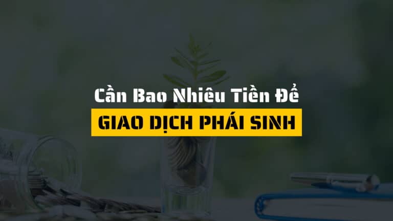 Cần bao nhiêu tiền để giao dịch phái sinh?