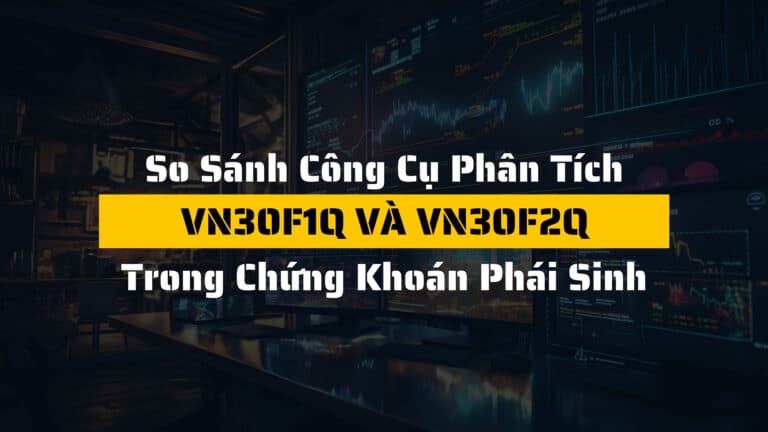 So sánh VN30F1Q và VN30F2Q trong chứng khoán phái sinh