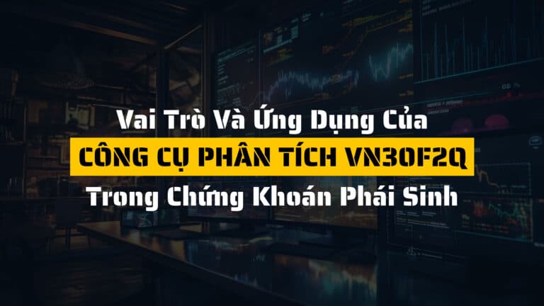 VN30F2Q là gì? Vai trò và ứng dụng của VN30F2Q trong chứng khoán phái sinh