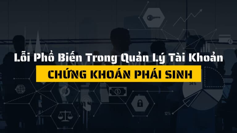 Các lỗi phổ biến trong quản lý tài khoản chứng khoán phái sinh