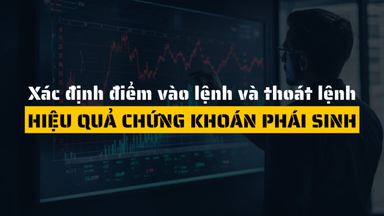 Cách xác định điểm vào lệnh và thoát lệnh trong Chứng khoán phái sinh hiệu quả