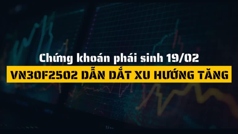 Chứng khoán phái sinh ngày 19/02/2025: VN30F2502 dẫn dắt xu hướng tăng