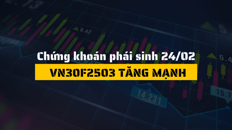 Chứng khoán phái sinh ngày 24/02/2025: VN30F2503 tăng mạnh