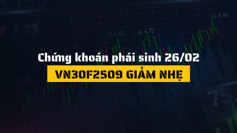 Chứng khoán phái sinh ngày 26/02/2025: VN30F2509 giảm nhẹ