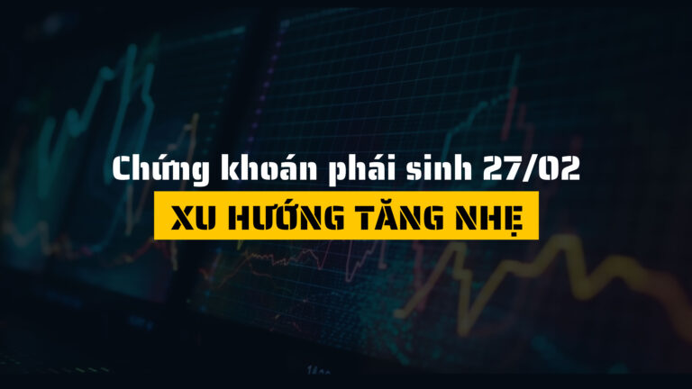 Chứng khoán phái sinh ngày 27/02/2025: Xu hướng tăng nhẹ