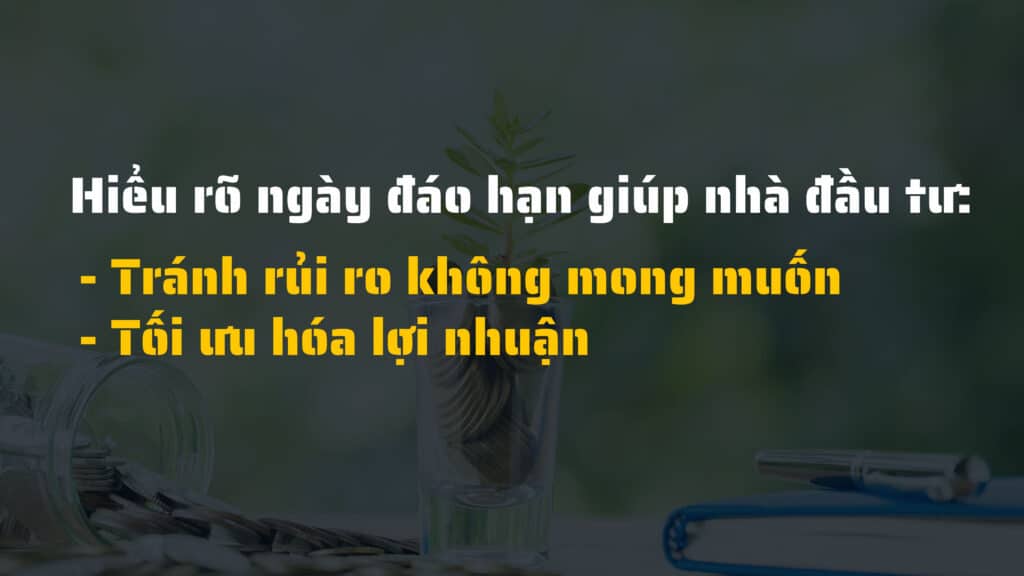 Hiểu rõ ngày đáo hạn giúp nhà đầu tư tránh rủi ro và tối ưu hóa lợi nhuận