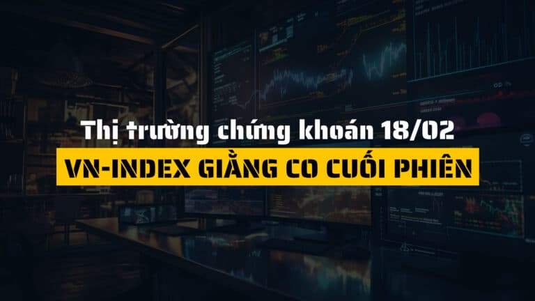 Thị trường chứng khoán ngày 18/02/2025: VN-Index giằng co cuối phiên