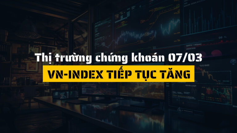 Thị trường chứng khoán ngày 07/03/2025: VN-Index tiếp tục tăng