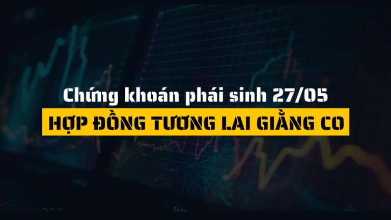 Chứng khoán phái sinh ngày 27/05/2025: HĐTL giằng co, VN30-Index tiếp tục tăng
