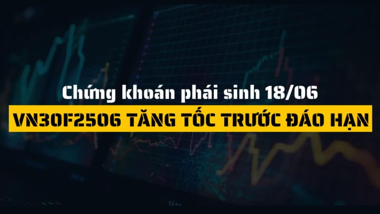 Chứng khoán phái sinh ngày 18/06/2025: VN30F2506 tăng tốc trước đáo hạn