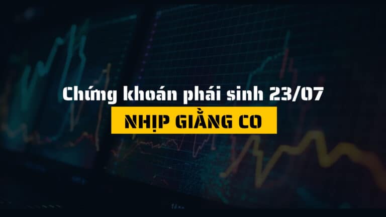 Chứng khoán phái sinh hôm nay (ngày 23/07): Nhịp giằng co, xu hướng tích lũy chờ bứt phá