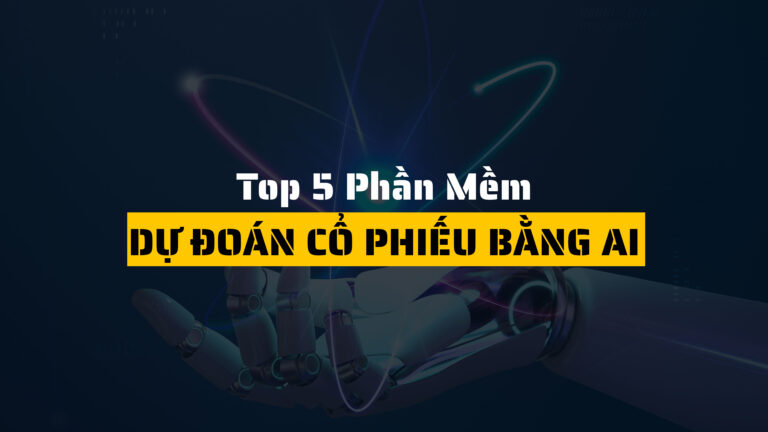 Dự Đoán Cổ Phiếu Bằng AI: Top 5 Phần Mềm Hiệu Quả Nhất Năm 2025
