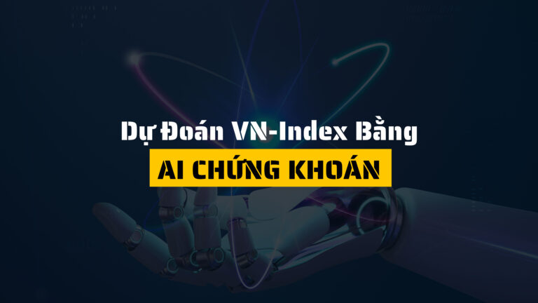 Dự đoán VN-Index bằng AI: Các mô hình phổ biến và cách hoạt động