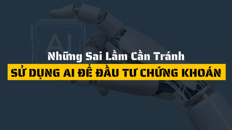 Những Sai Lầm Cần Tránh Khi Sử Dụng AI Để Đầu Tư Chứng Khoán