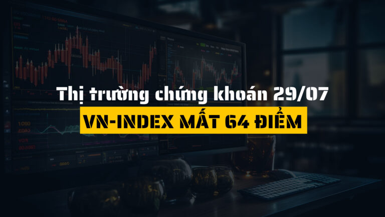 Thị trường chứng khoán hôm nay (ngày 29/07): VN-Index mất 64 điểm, thanh khoản kỷ lục hơn 80 ngàn tỷ