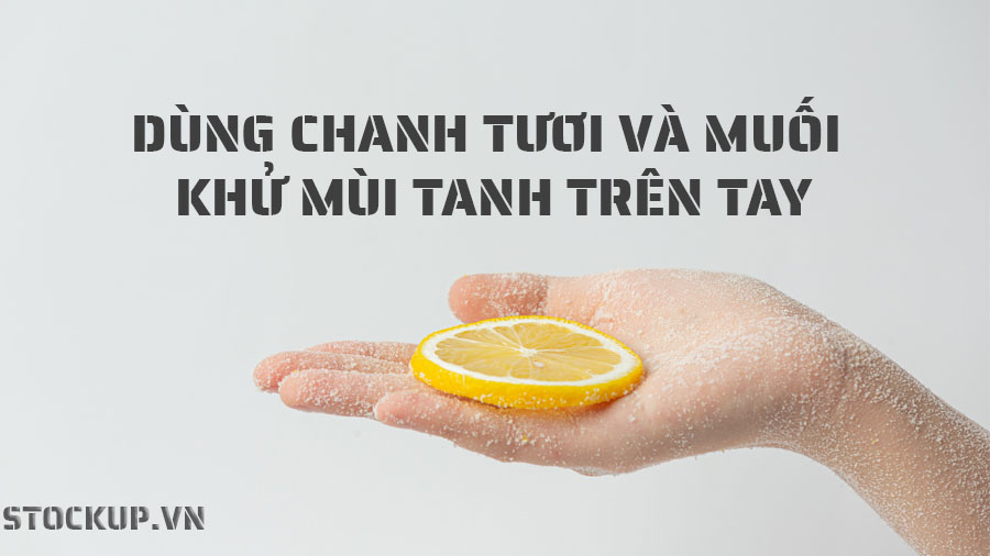 Kết hợp chanh và muối để khủ mùi tanh trên tay hiệu quả