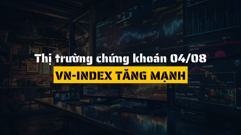 Thị trường chứng khoán hôm nay (ngày 04/08): VN-Index Tăng Mạnh, Bất Động Sản Dẫn Dắt Sóng