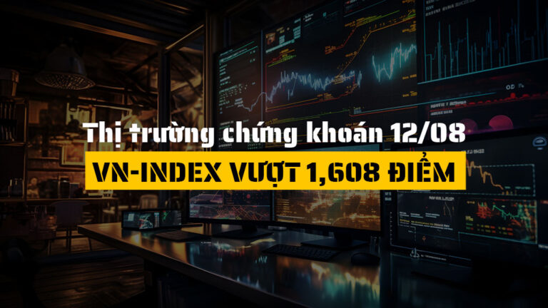 Thị trường chứng khoán hôm nay (ngày 12/08): VN-Index Vượt 1,608 Điểm, Năng Lượng Dẫn Sóng