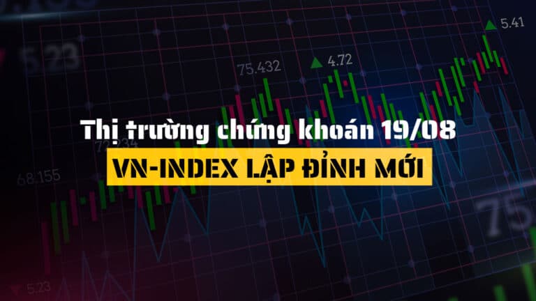 Thị trường chứng khoán hôm nay (ngày 19/08): VN-Index Tăng Gần 18 Điểm, Lập Đỉnh Mới