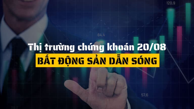 Thị trường chứng khoán hôm nay (ngày 20/08): VN-Index Tăng 10 Điểm, Bất Động Sản Dẫn Sóng