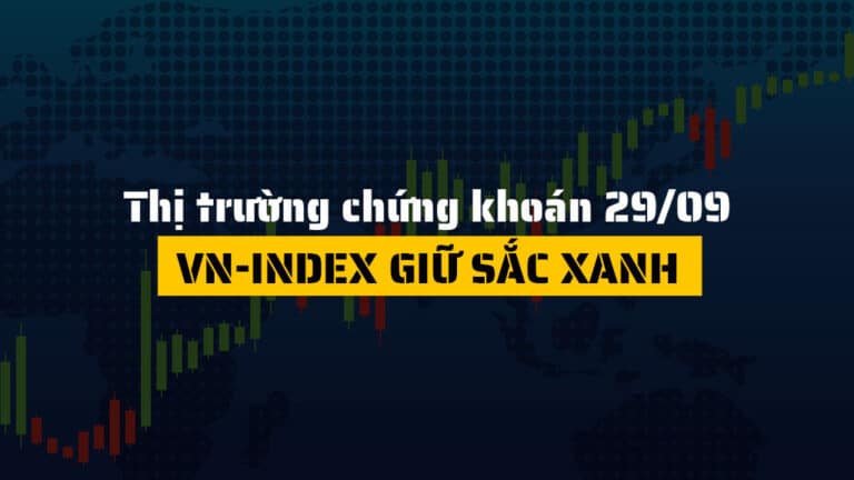 Thị trường chứng khoán hôm nay 29/09: VN-Index Giữ Sắc Xanh, Bất Động Sản Dẫn Sóng