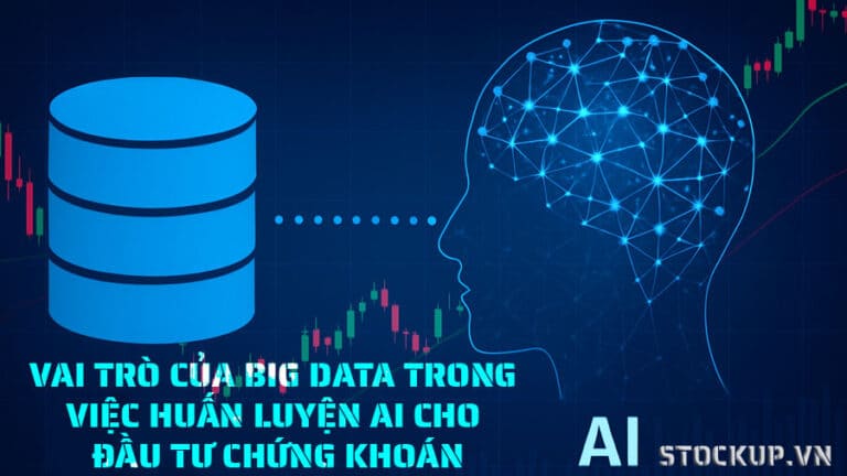 Vai Trò Của Big Data Trong Việc Huấn Luyện AI Cho Đầu Tư Chứng Khoán