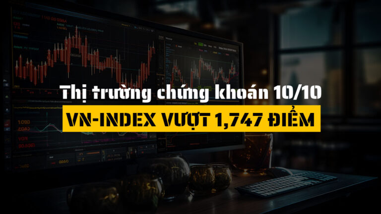 Thị trường chứng khoán hôm nay 10/10: VN-Index tăng 31 điểm, vượt 1,747 điểm