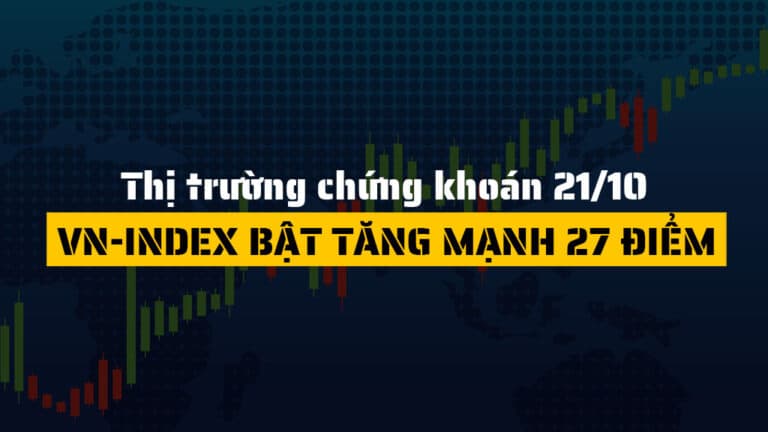 Thị trường chứng khoán hôm nay 21/10: VN-Index bật tăng mạnh 27 điểm