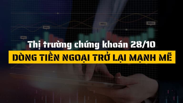 Thị trường chứng khoán hôm nay 28/10: VN-Index tăng gần 28 điểm, dòng tiền ngoại trở lại mạnh mẽ