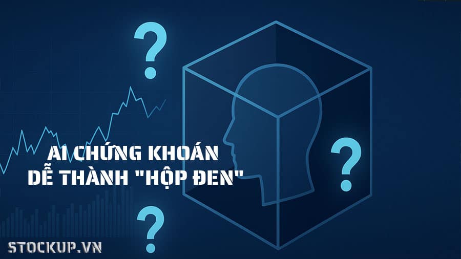 AI Chứng khoán dễ thành "Hộp Đen"