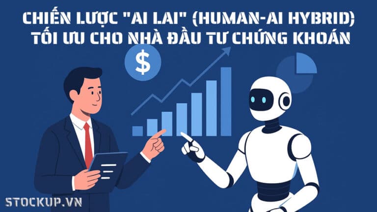Chiến lược “AI lai” (Human-AI Hybrid) Tối Ưu cho Nhà Đầu tư Chứng khoán
