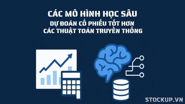 Làm thế nào để các mô hình Học sâu (Deep Learning) dự đoán cổ phiếu tốt hơn các thuật toán truyền thống?