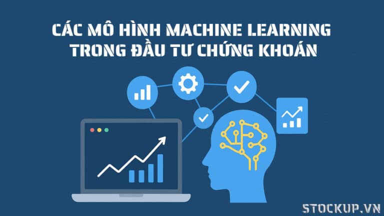 So sánh các mô hình Học máy (Machine Learning) phổ biến trong đầu tư chứng khoán