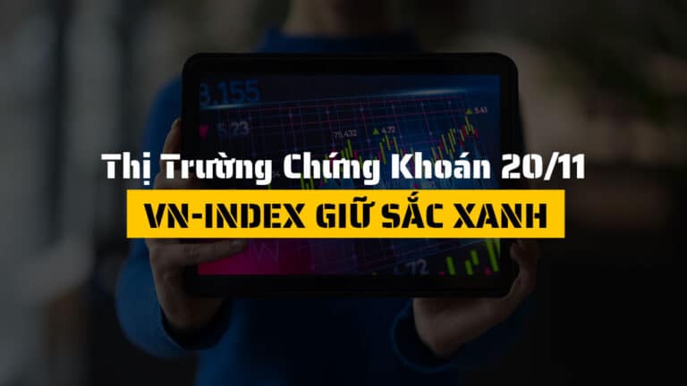Thị trường chứng khoán hôm nay 20/11: VN-Index Giữ Sắc Xanh Nhờ VIC – Bất động sản Ngược Sóng