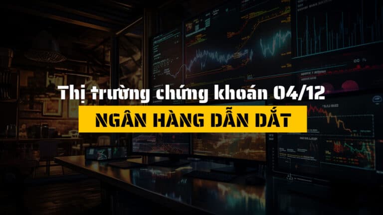 Thị trường chứng khoán hôm nay 04/12: Ngân Hàng Dẫn Sóng, Khối Ngoại Mua Ròng Hơn 1,000 Tỷ
