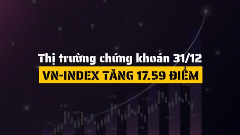 Thị trường chứng khoán hôm nay 31/12: VN-Index Tăng 17.6 Điểm Khép Lại Năm, Bất Động Sản Dẫn Sóng