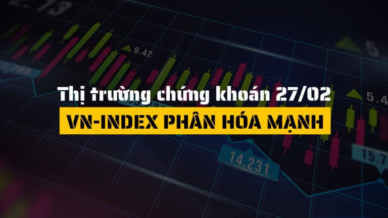 Thị trường chứng khoán hôm nay 27/02: VN-Index giữ đà tăng nhẹ, nhóm năng lượng bứt phá dẫn dắt