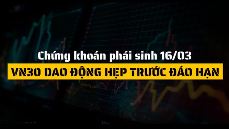 Chứng khoán phái sinh hôm nay 16/03: HĐTL VN30 rung lắc nhẹ trước ngày đáo hạn, VN30-Index gần như đi ngang
