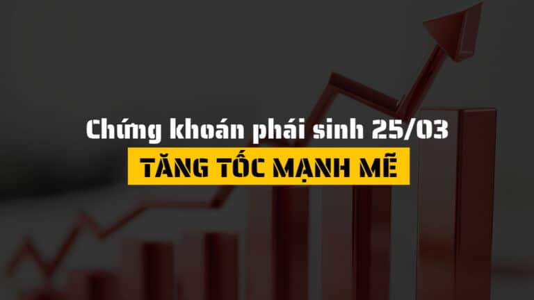 Chứng khoán phái sinh hôm nay 25/03: Bứt phá mạnh mẽ, xác nhận xu hướng hồi phục ngắn hạn