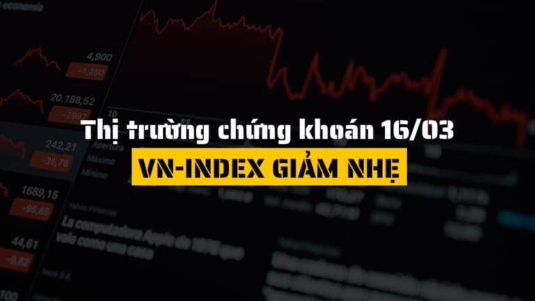 Thị trường chứng khoán hôm nay 16/03: VN-Index giảm nhẹ, nhóm năng lượng tiếp tục lao dốc